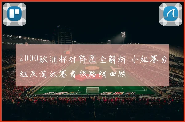2000欧洲杯对阵图全解析 小组赛分组及淘汰赛晋级路线回顾