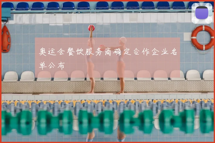 奥运会餐饮服务商确定合作企业名单公布