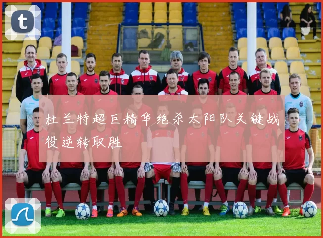 杜兰特超巨精华绝杀太阳队关键战役逆转取胜