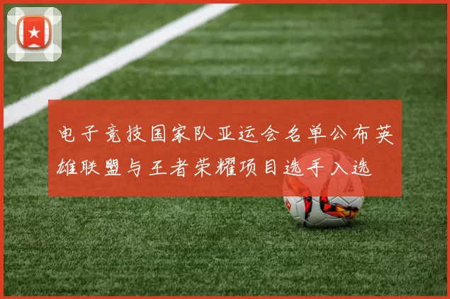 电子竞技国家队亚运会名单公布英雄联盟与王者荣耀项目选手入选