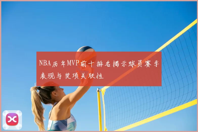 NBA历年MVP前十排名揭示球员赛季表现与奖项关联性