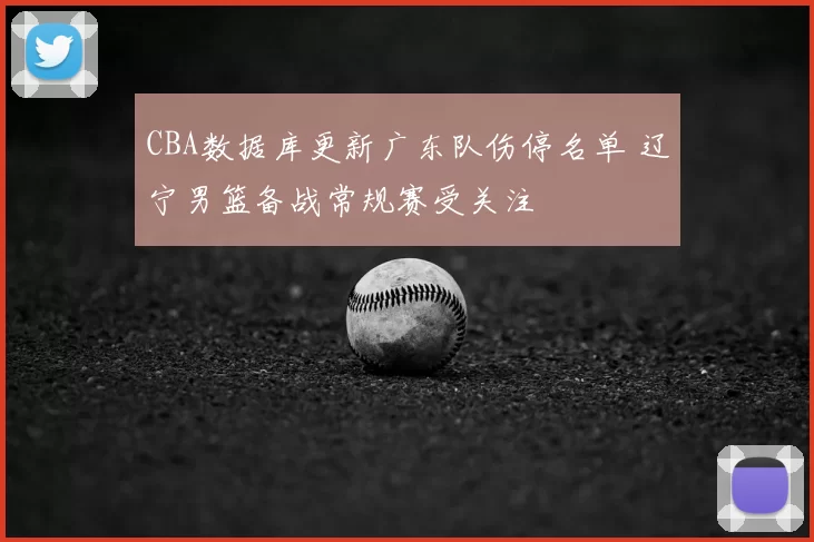 CBA数据库更新广东队伤停名单 辽宁男篮备战常规赛受关注