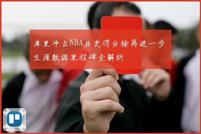 库里冲击NBA历史得分榜再进一步 生涯数据里程碑全解析