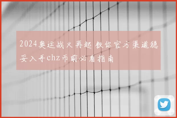 2024奥运战火再起 教你官方渠道稳妥入手chz币前必看指南