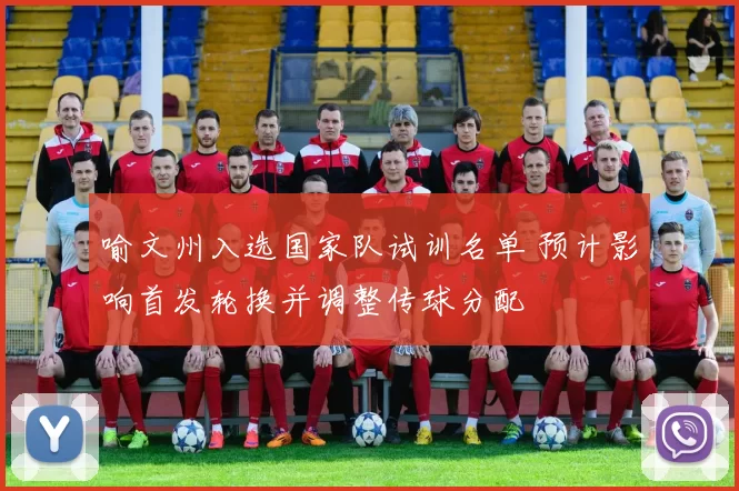 喻文州入选国家队试训名单 预计影响首发轮换并调整传球分配