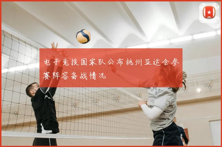 电子竞技国家队公布杭州亚运会参赛阵容备战情况