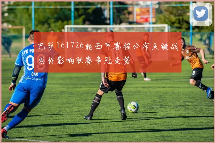 巴萨161726轮西甲赛程公布关键战或将影响联赛争冠走势