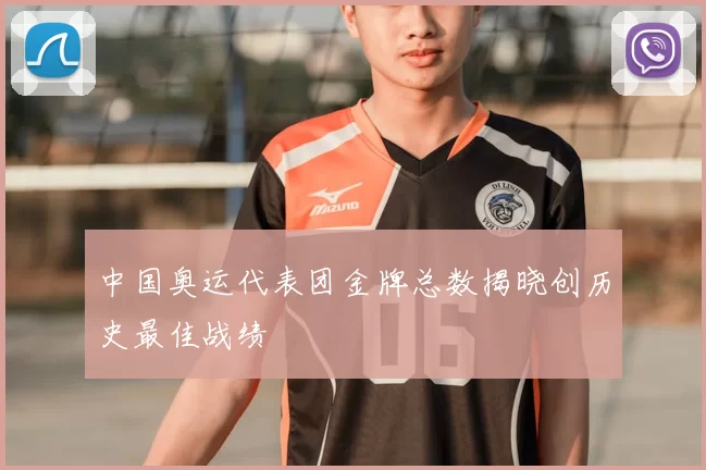 中国奥运代表团金牌总数揭晓创历史最佳战绩
